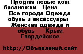 Продам новые кож басаножки › Цена ­ 3 000 - Все города Одежда, обувь и аксессуары » Женская одежда и обувь   . Крым,Гвардейское